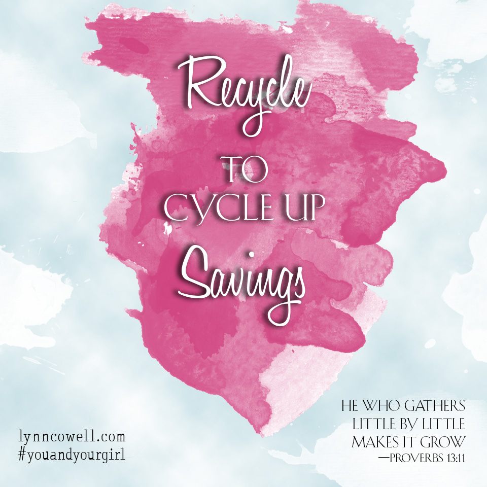Day 5 of 10 | Recycle to cycle up savings | Proverbs 13:11 | 10 Tips to Teach Your Girl about Money | #youandyourgirl series {April 2015} by Lynn Cowell