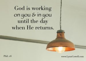 Phil. 1:6 says He will continue the good work He has begun in us until it is completed.