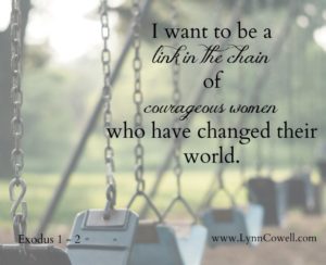 Lord, make me a link in the chain of courage of women who have gone before me.