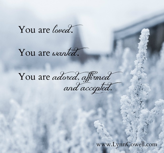 You are loved. You are Wanted. In Jesus, you are adored, affirmed and accepted. 