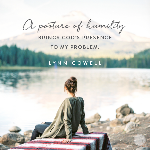 A posture of humility brings God's presence to my problem. 