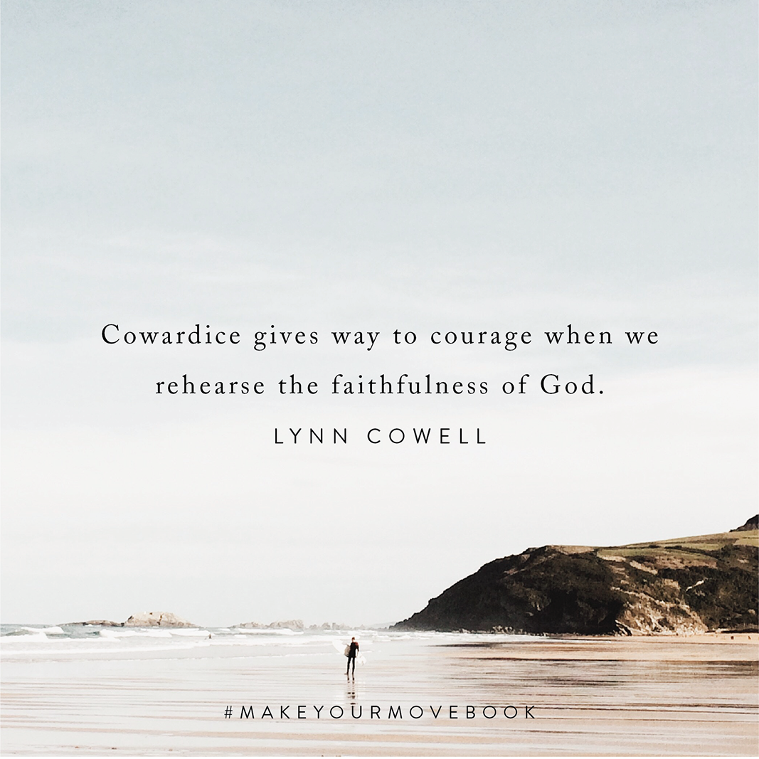 Cowardice gives way to courage when we rehearse the faithfulness of God. -Lynn Cowell #MakeYourMoveBook
