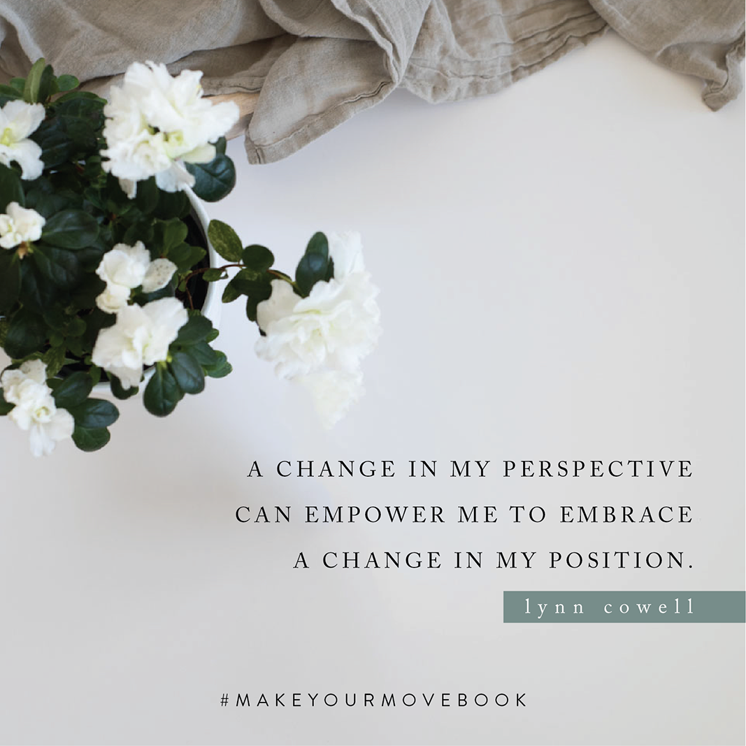 A change in my perspective can empower me to embrace a change in my position. -Lynn Cowell #MakeYourMoveBook